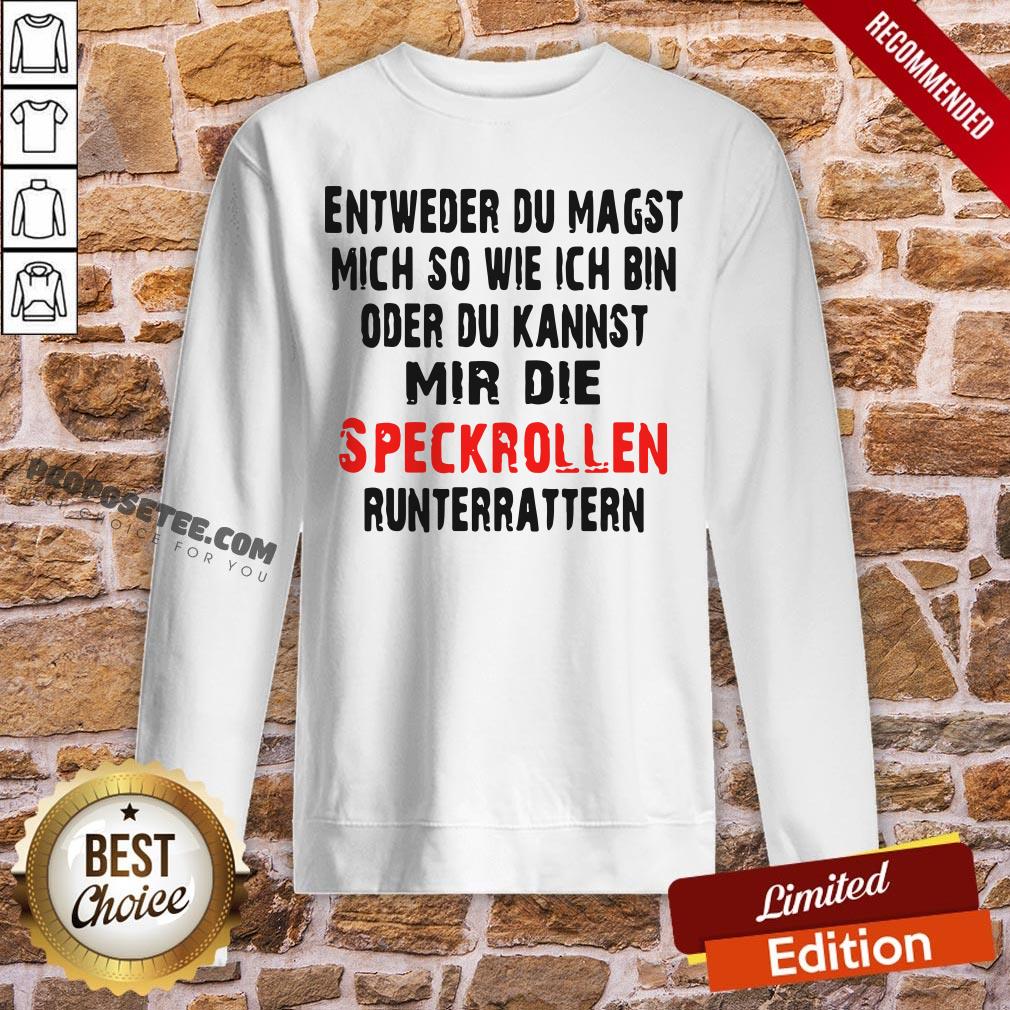 Entweder Du Magst Mich So Wie Ich Bin Oder Du Kannst Mir Die Speckrollen Runterrattern Shirt - Image 4