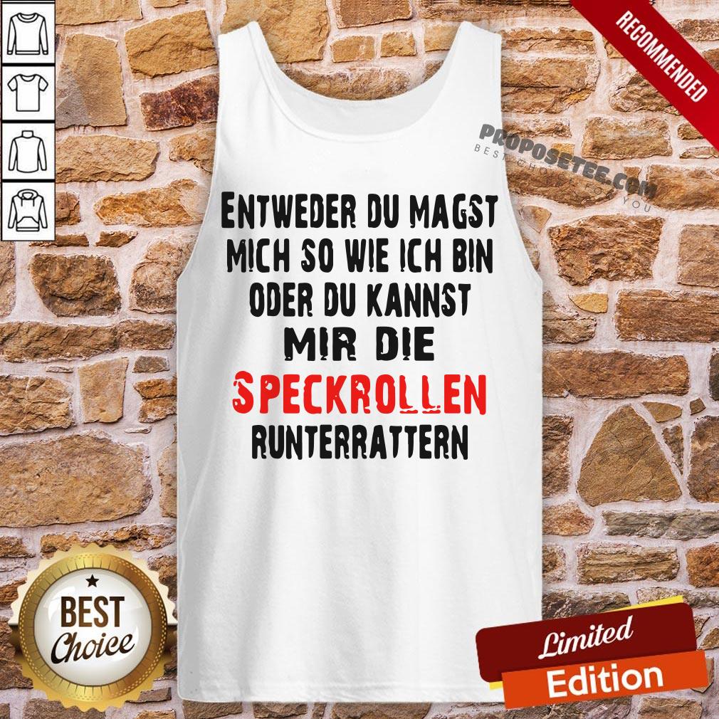 Entweder Du Magst Mich So Wie Ich Bin Oder Du Kannst Mir Die Speckrollen Runterrattern Shirt - Image 3