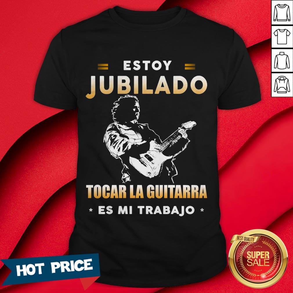 Estoy Jubilado Tocar La Guitarra Es Mi Trabajo Shirt