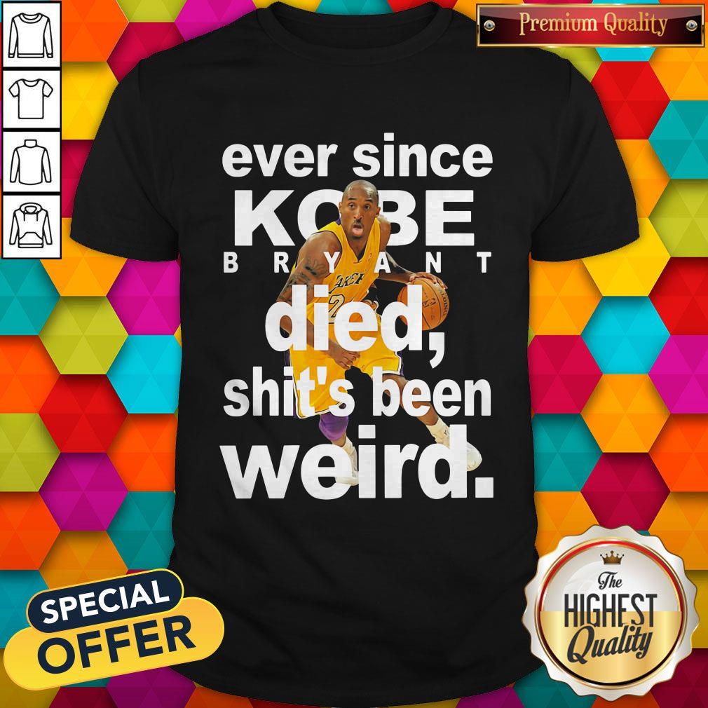 Ever Since Kobe Bryant Died Shit’s Been Weird Shirt
