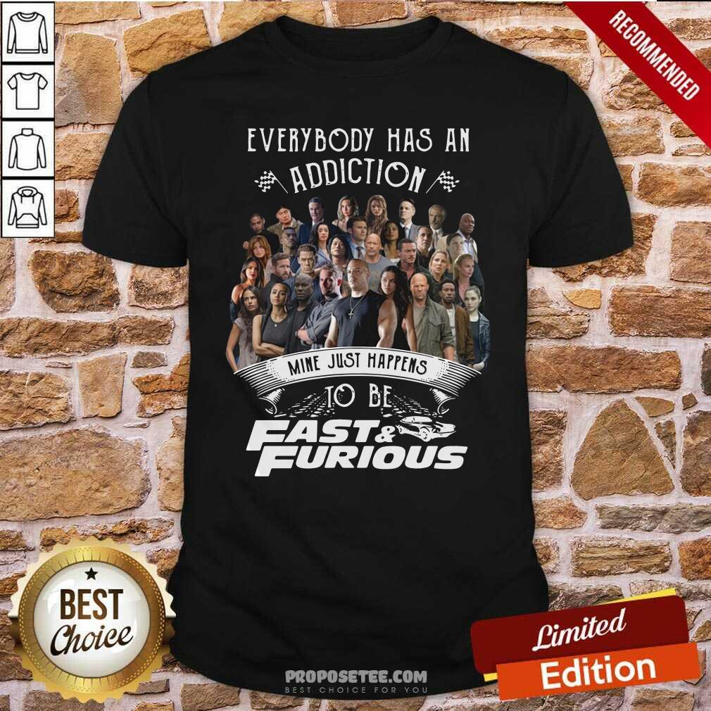 Everybody Has An Addiction Mine Just Happens To Be Fast And Furious Shirt