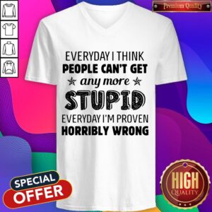 Alternative view of Everyday I Think People Can’t Get Any More Stupid Shirt