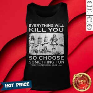 Alternative view of Everything Will Kill You So Choose Something Fun Shirt