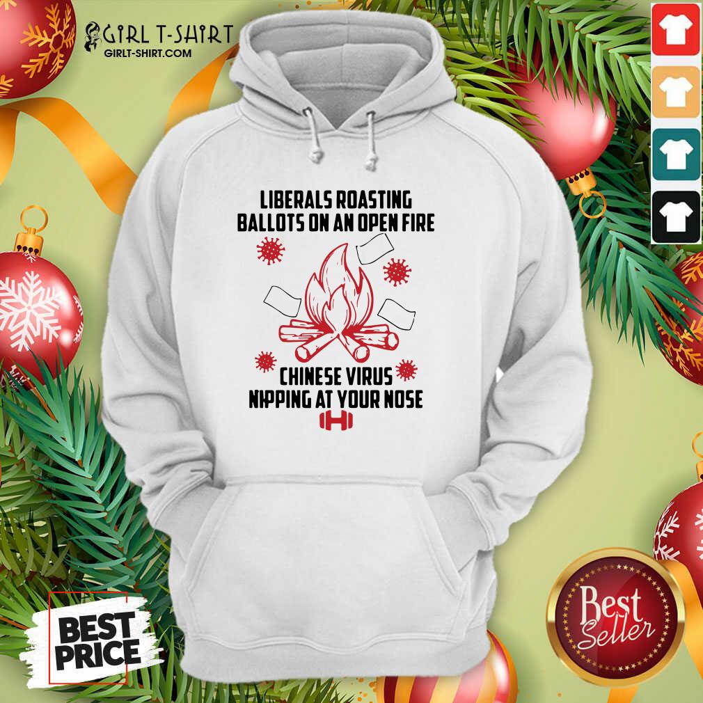 Exactly Liberals Roasting Ballots On An Open Fire Chinese Virus Nipping At Your Nose Shirt - Image 2