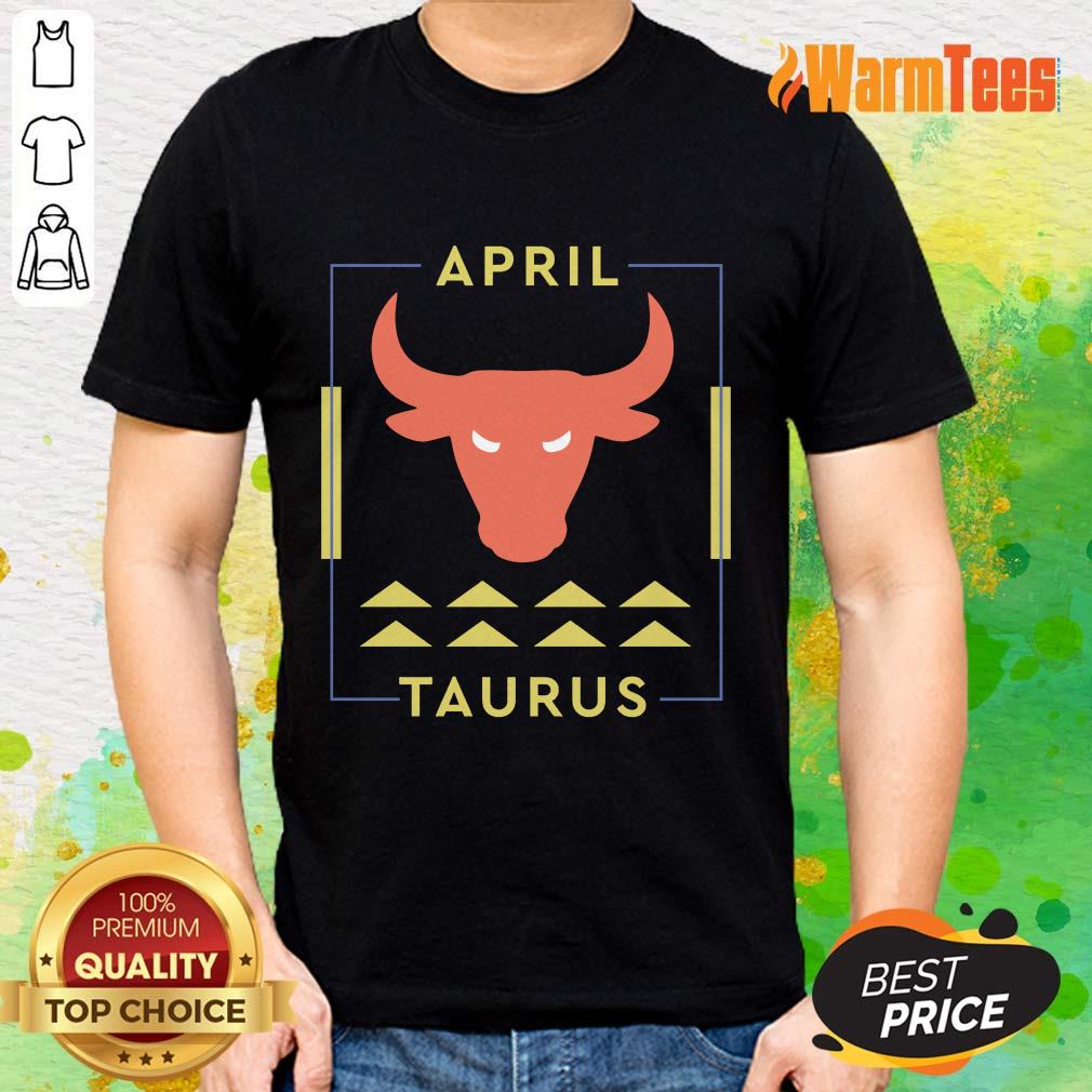 Excellent April Taurus Shirt