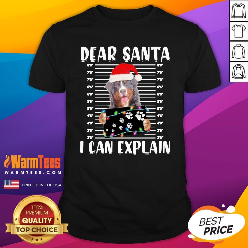 Excellent Bernese Mountain Dear Santa I Can Explain Christmas Sweater Shirt