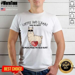 Excellent Coffee And Llamas Make Me Happy Humans Make My Head Hurt Shirt