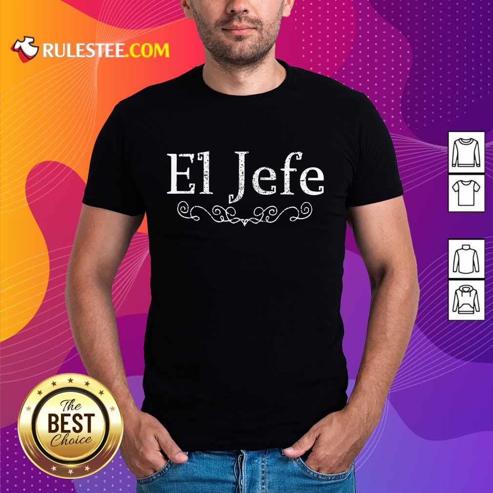 Excellent El Jefe 2021 Shirt