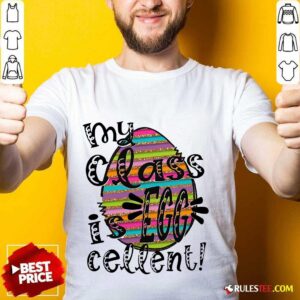 Excellent My Class Is Egg Cellent Shirt