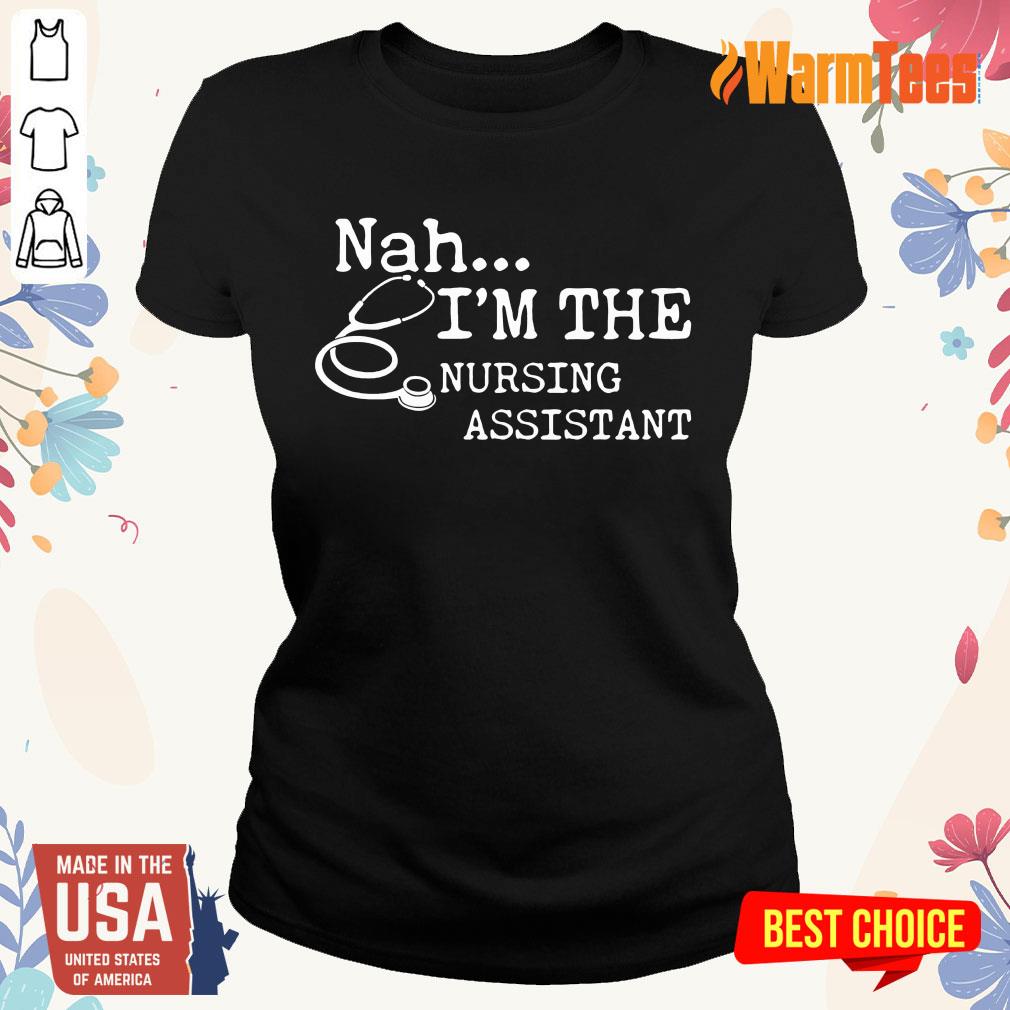 Excellent Nah I'm The Nursing Assistant Shirt - Image 3