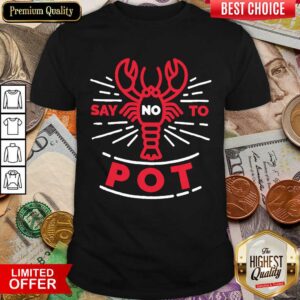 Excellent Say No To Pot Lobster Shirt