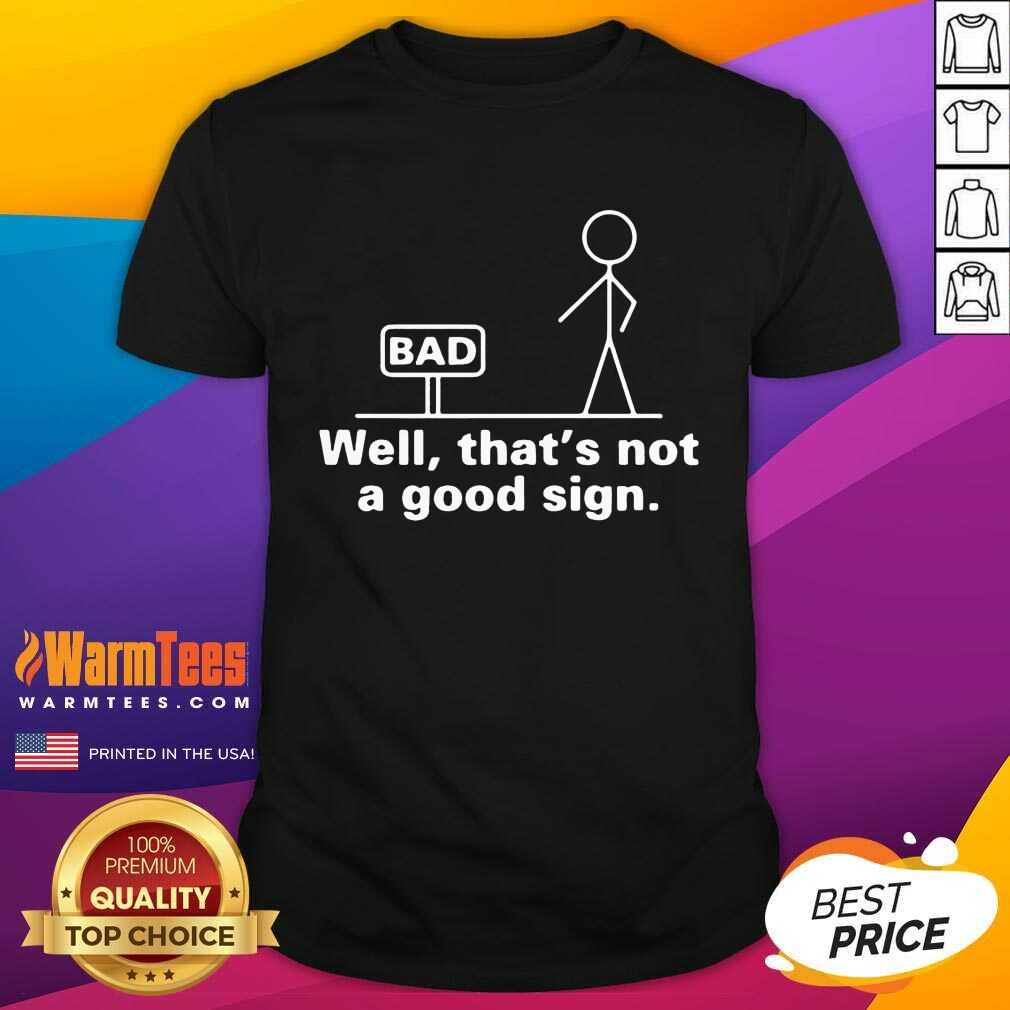 Excellent Well That's Not A Good Sign Shirt
