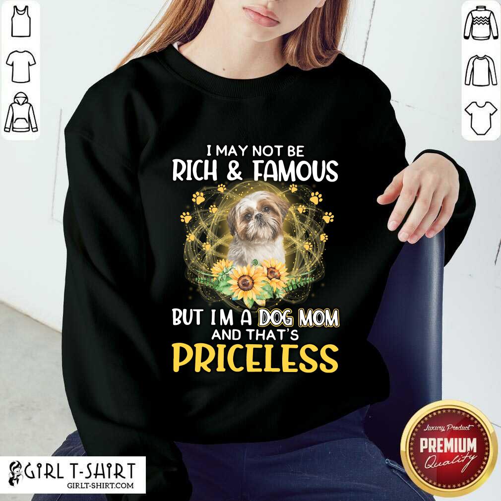 Excited Shih Tzu 2 I May Not Be Rich And Famous But Im A Dog Mom And Thats Priceless Shirt