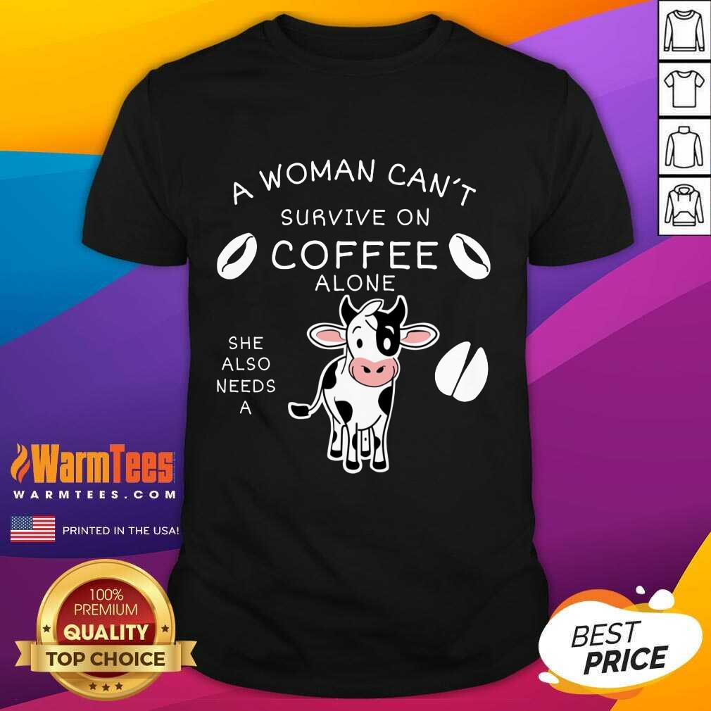 Fantastic A Woman Can't Survive On Coffee Alone A Dairy Cows Shirt
