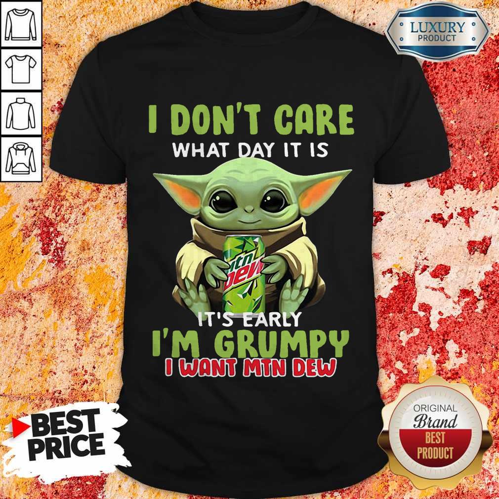 Fantastic Baby Yoda I Don’t Care What Day It Is It’s Early I’m Grumpy I Want MTN Dew Shirt