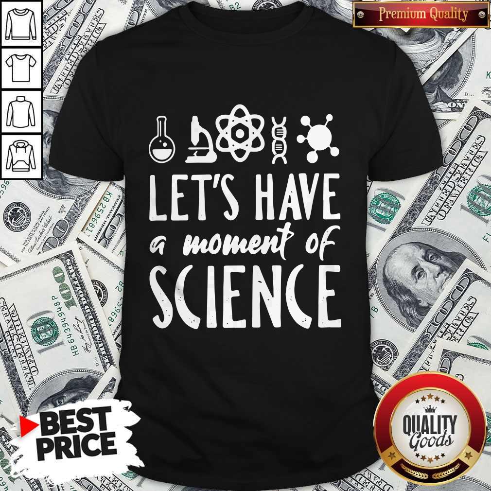 Fantastic Chemistry Let'S Have A Moment Of Science Shirt