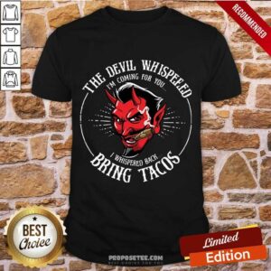Fantastic Diablito Malcriado The Devil Whispered Im Whispered Back Bring Tacos Shirt