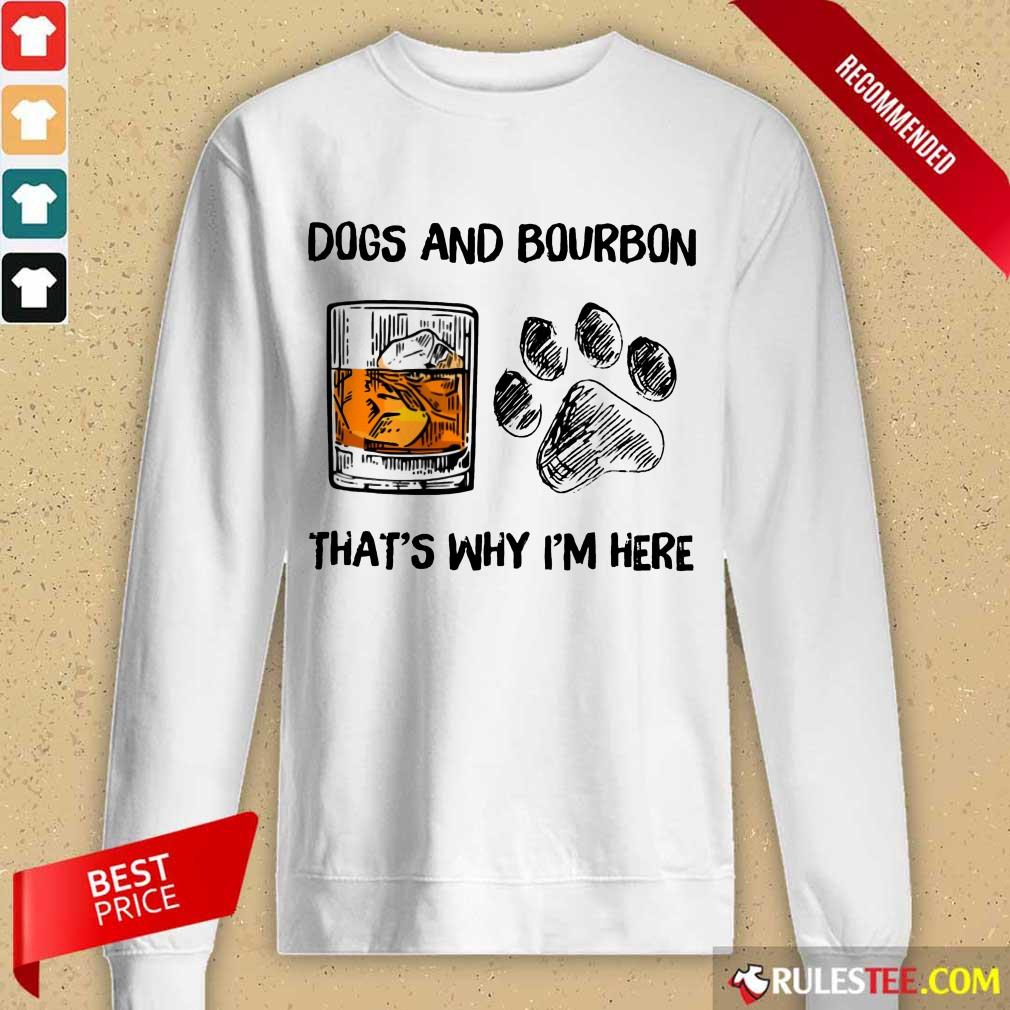 Fantastic Dog And Bourbon That's Why I'm Here Shirt - Image 3