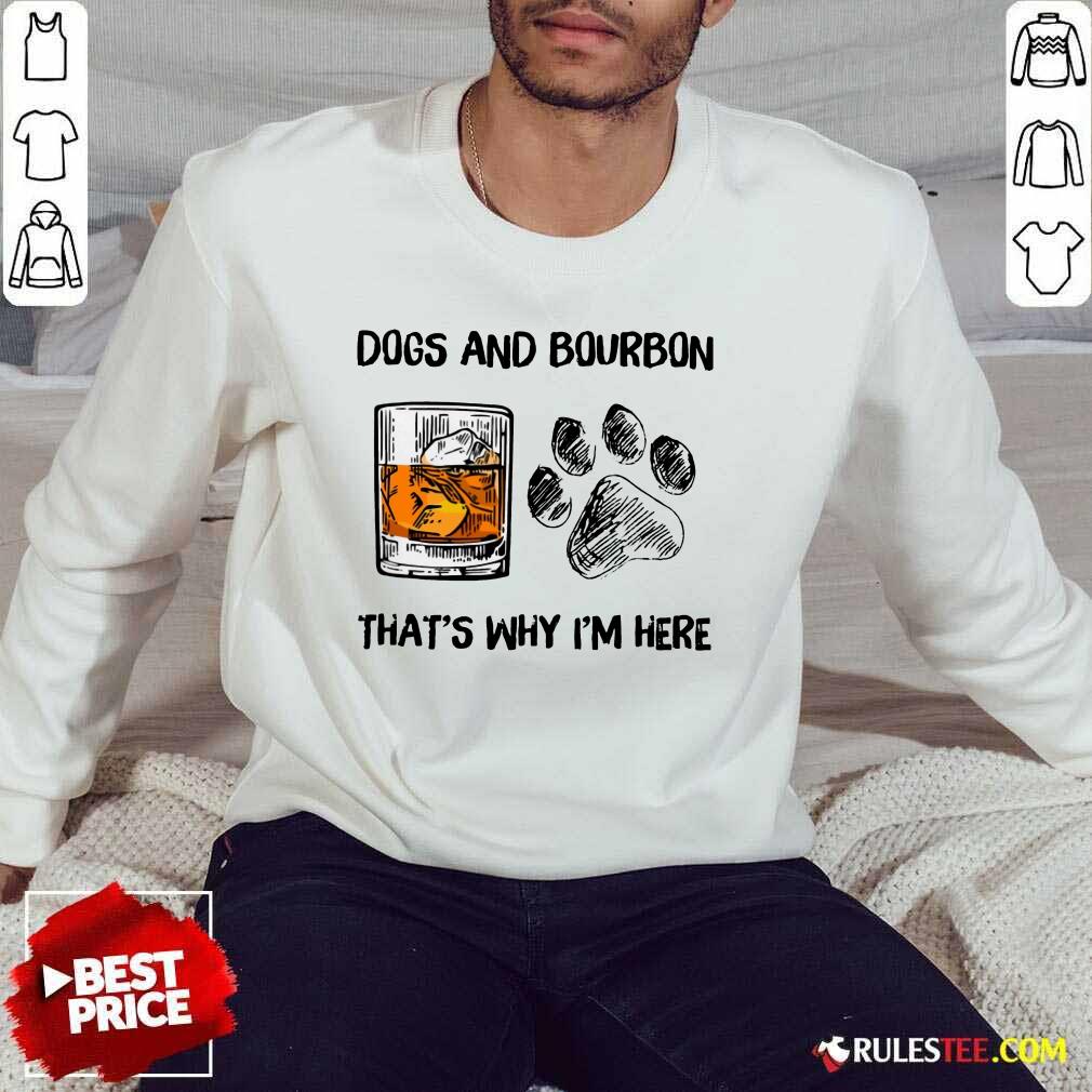 Fantastic Dog And Bourbon That's Why I'm Here Shirt - Image 2