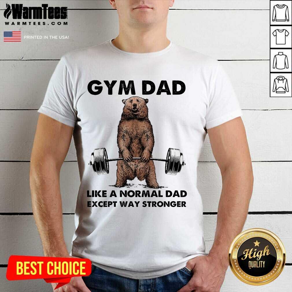 Fantastic Gym Dad Except Stronger 5 Shirt