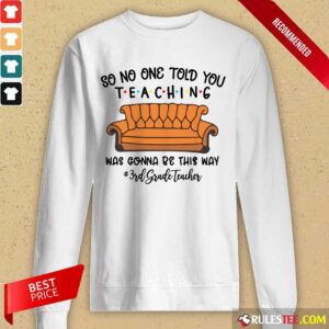 Alternative view of Fantastic So No One Told You Teaching Was Gonna Be This Way 3rd Grade Teacher Shirt
