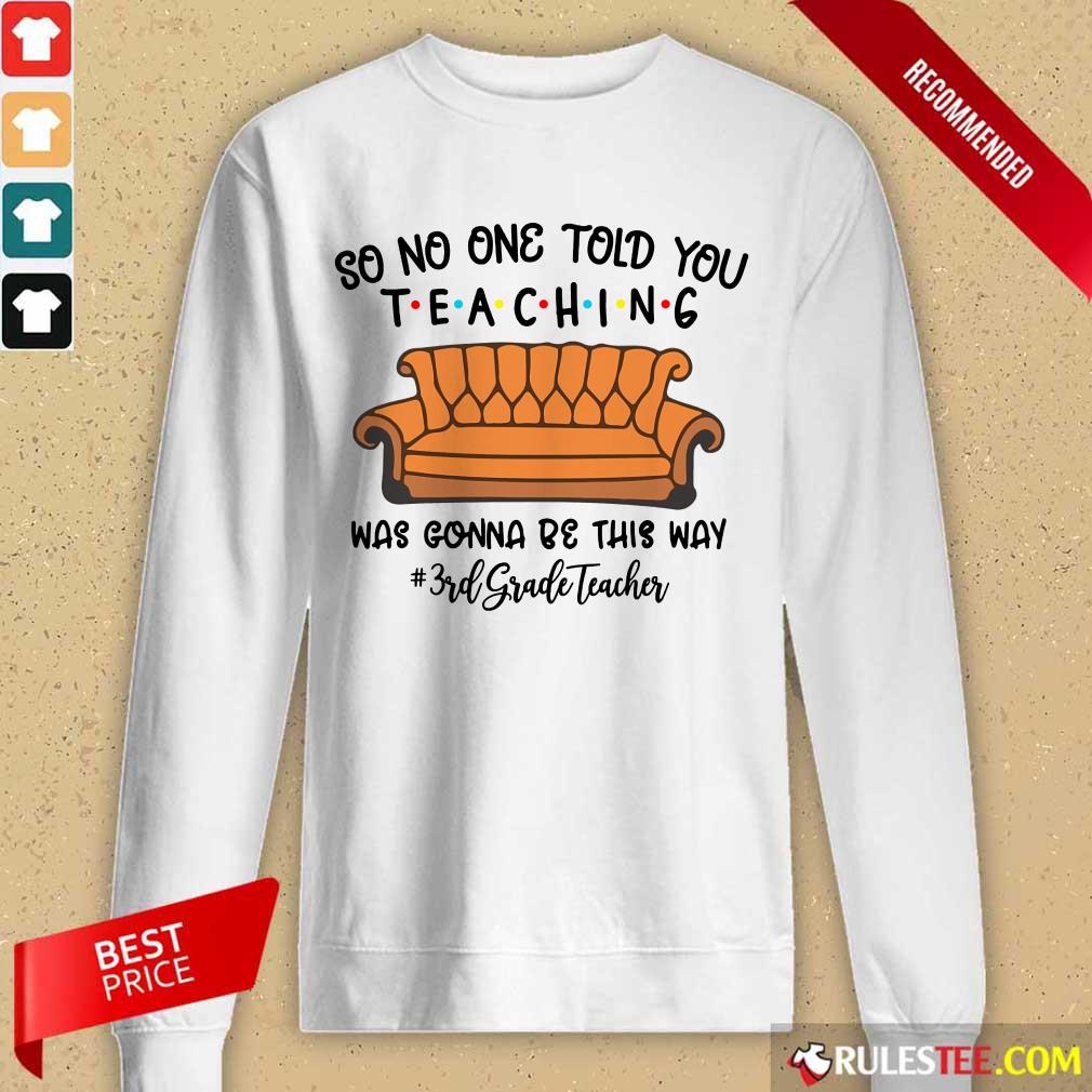 Fantastic So No One Told You Teaching Was Gonna Be This Way 3rd Grade Teacher Shirt - Image 2