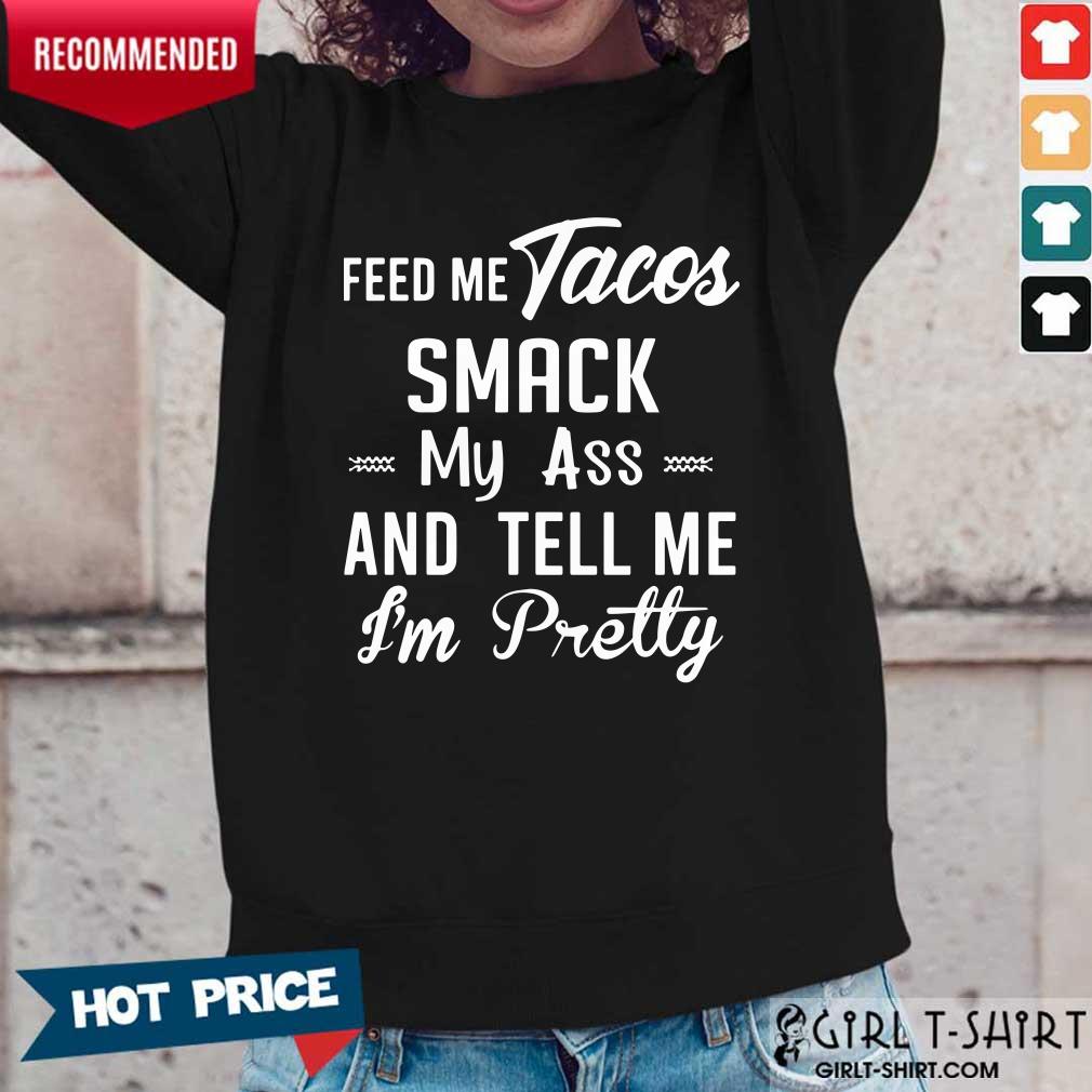 Feed Me Tacos Smack My Ass And Tell Me I Am Pretty Shirt - Image 2