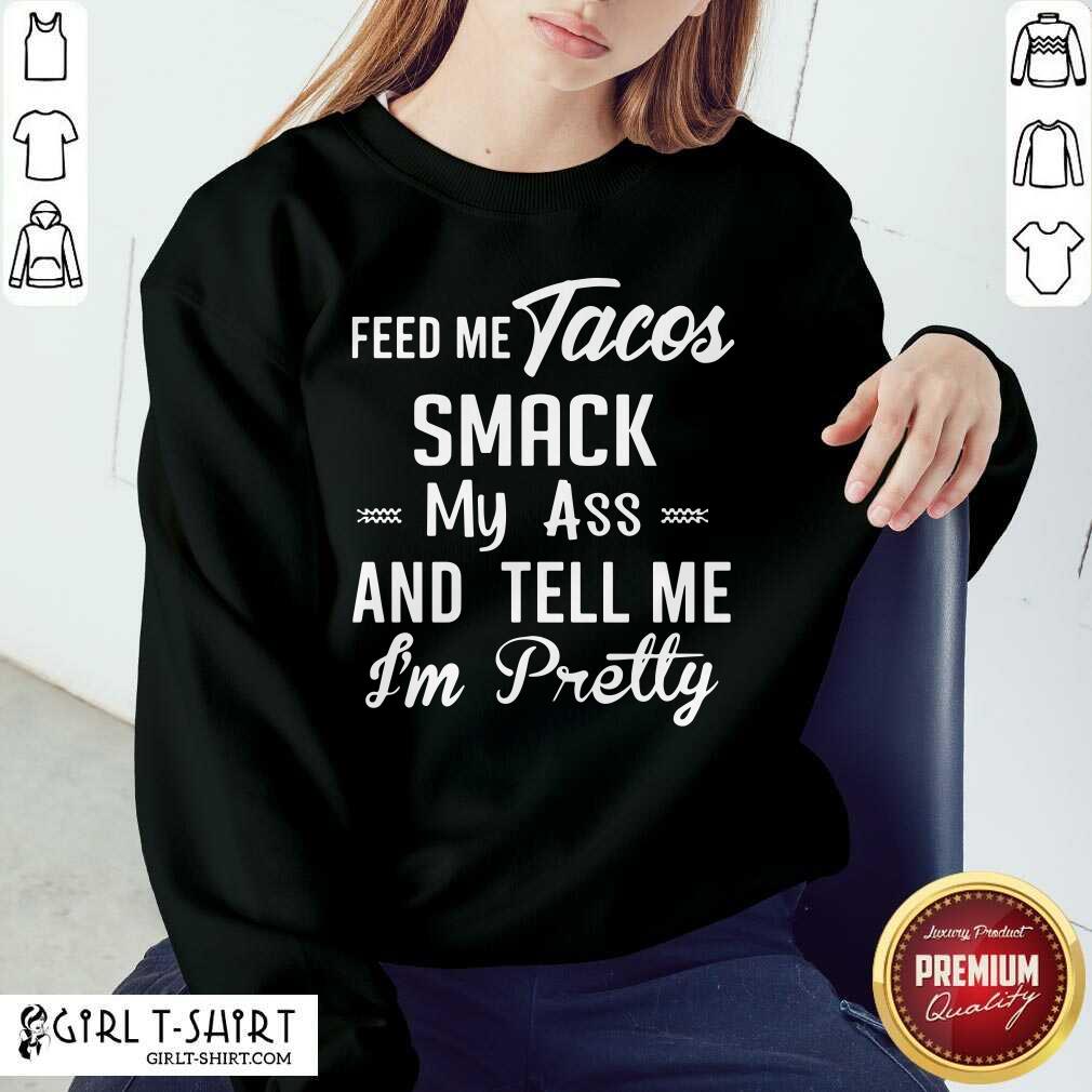 Feed Me Tacos Smack My Ass And Tell Me I Am Pretty Shirt - Image 5