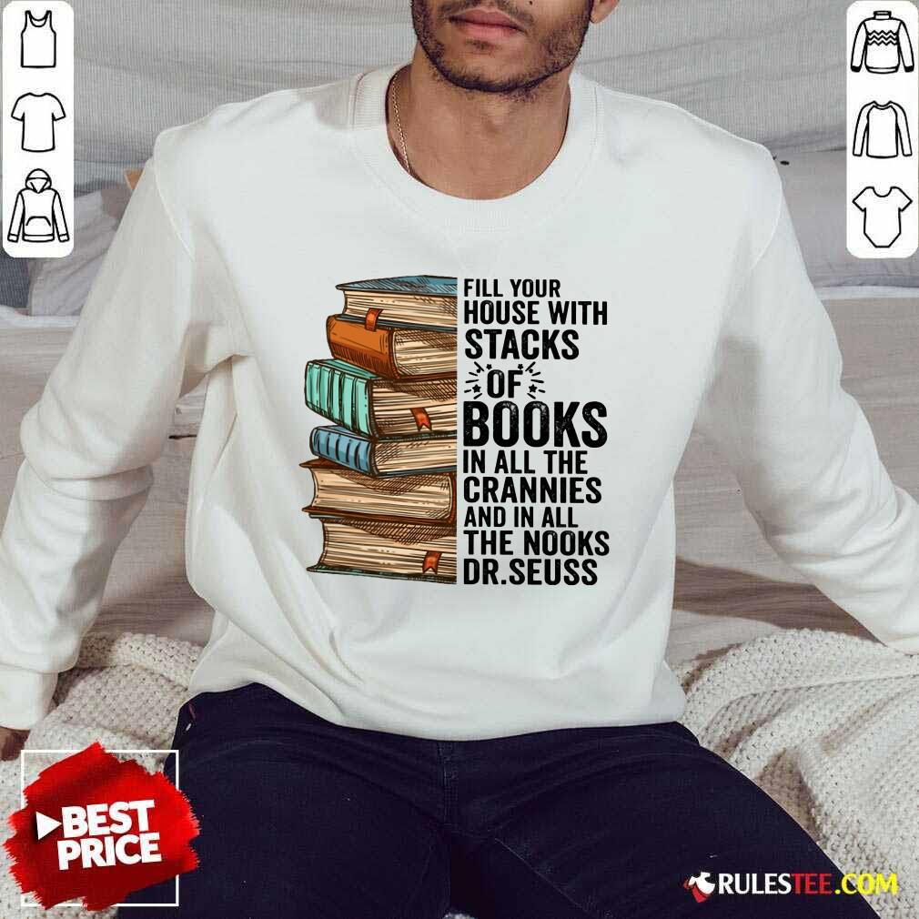 Fill Your House With Stacks Of Books Crannies The Books Dr.seuss Shirt - Image 5