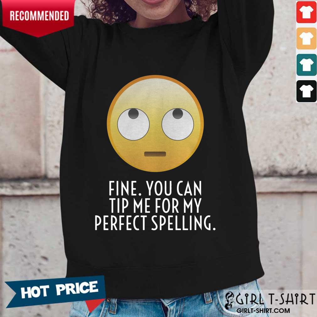 Fine You Can Tip Me For My Perfect Spelling Shirt - Image 5
