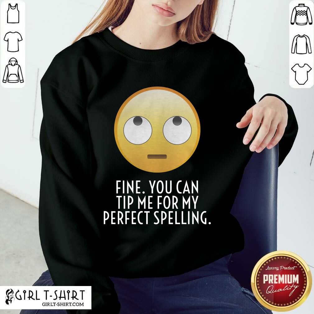 Fine You Can Tip Me For My Perfect Spelling Shirt - Image 4