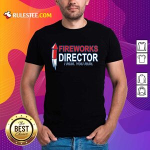 Fireworks Director I Run You Run Shirt