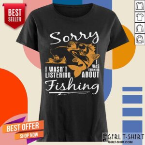 Alternative view of Fishing Sorry I Wasnt Listening Shirt