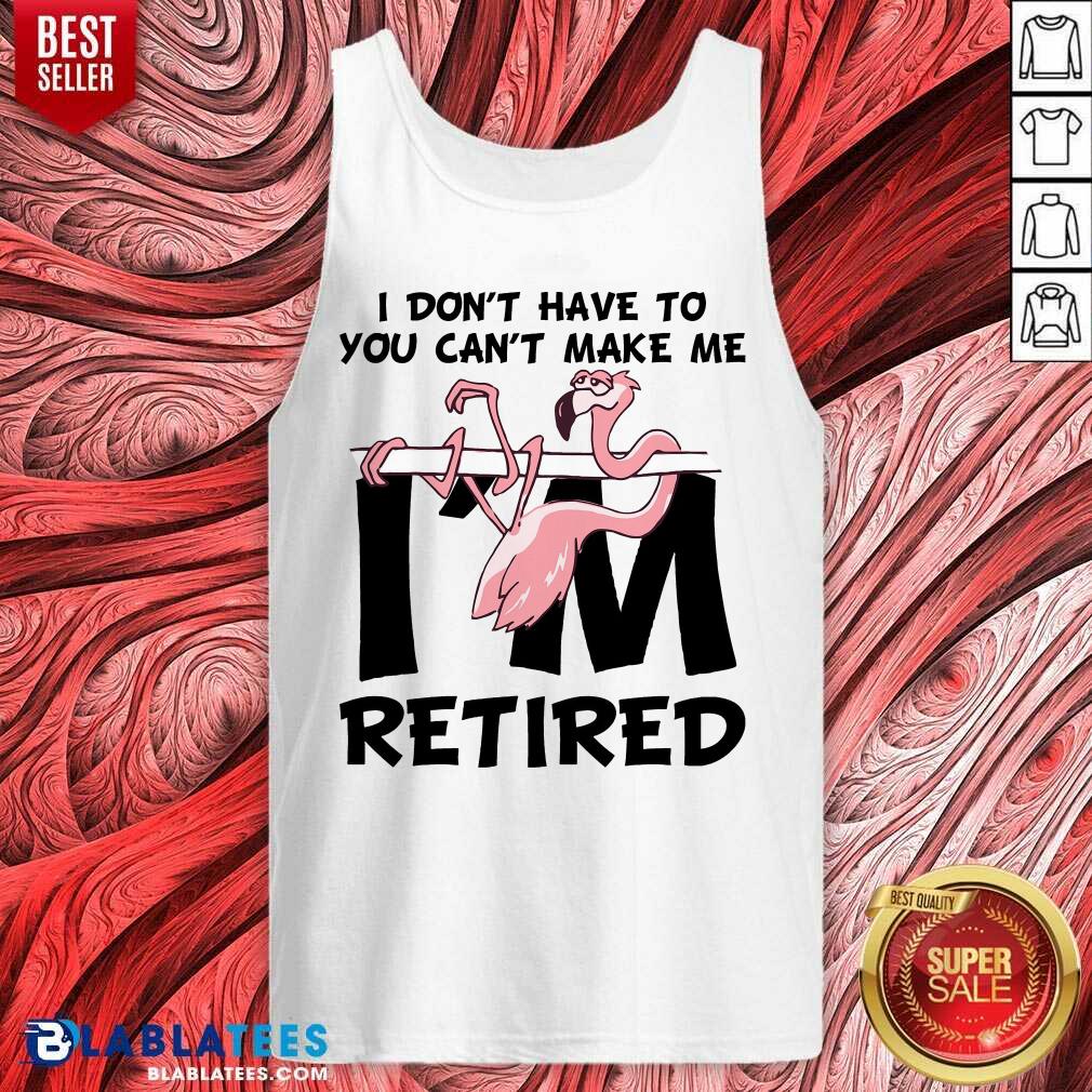 Flamingo You Can’t Make Me I Am Retired Shirt - Image 3