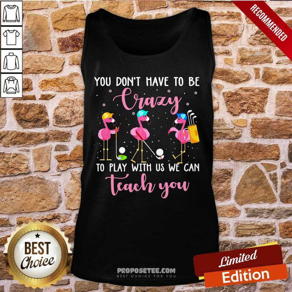 Flamingo You Dont Have To Crazy Shirt - Image 4
