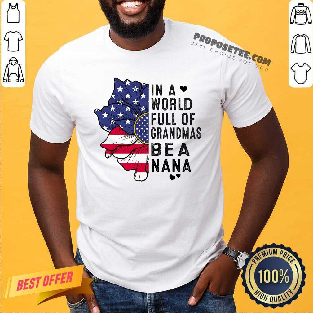 Flower In A World Full Of Grandmas Be A Nana Shirt