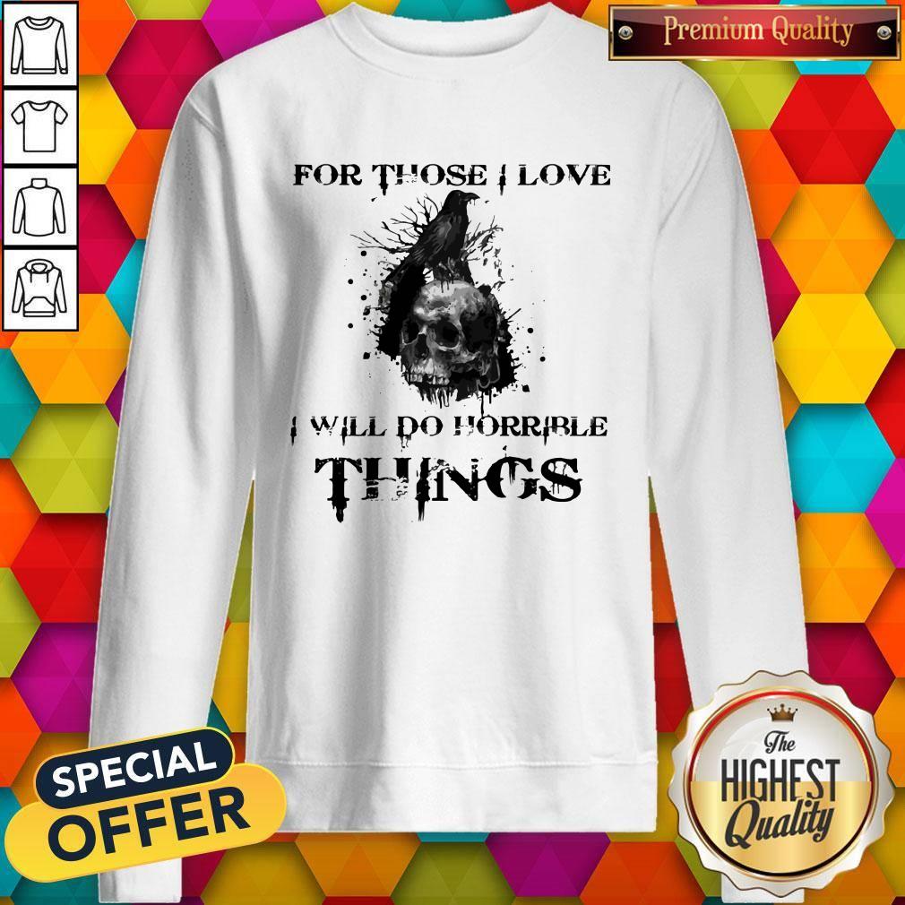 For Those I Love I Will Do Horrible Things Raven Skull Shirt - Image 5
