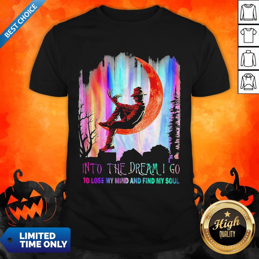 Freddy Krueger Into The Dream I Go To Lose My Mind And Find My Soul Shirt