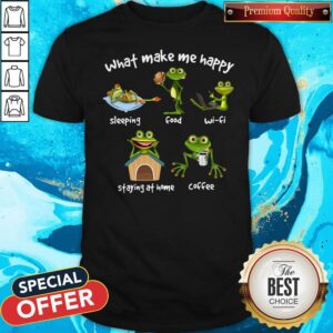 Frog What Make Me Happy Sleeping Food Wifi Staying At Home Coffee Shirt