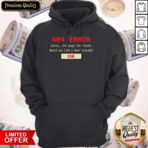 Alternative view of Funny 404 Error Sorry The Page Not Found Would You Like A Beer Instead Ok Shirt