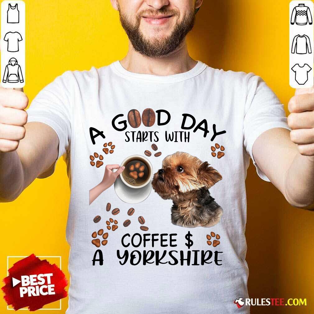 Funny A Good Day Starts With Coffee A Yorkshire Shirt