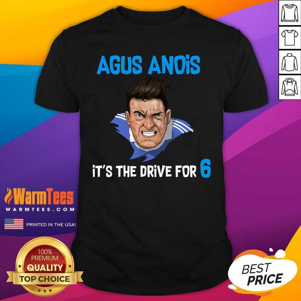 Funny Agus Anois It's The Drive For 6 Shirt
