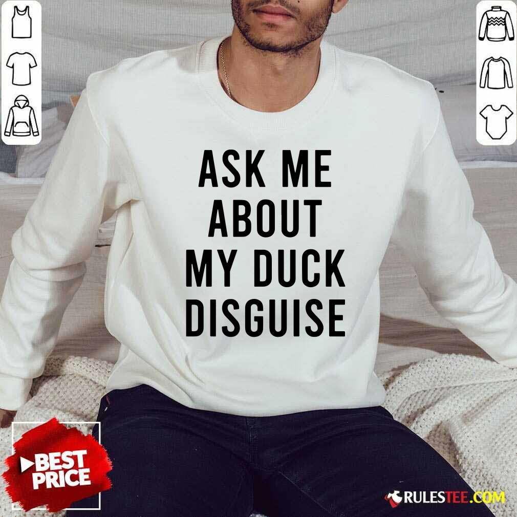 Funny Ask Me About My Duck Disguise Shirt - Image 5