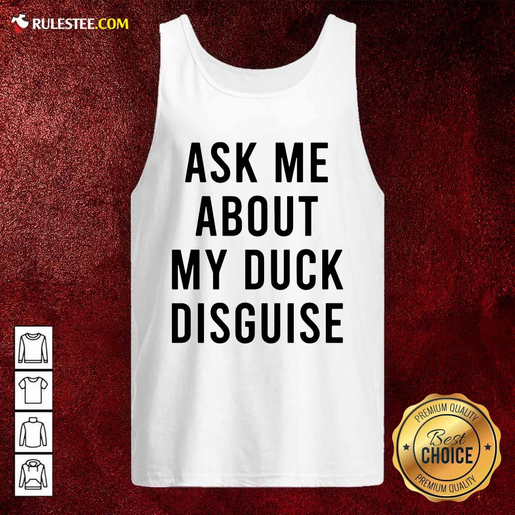 Funny Ask Me About My Duck Disguise Shirt - Image 3