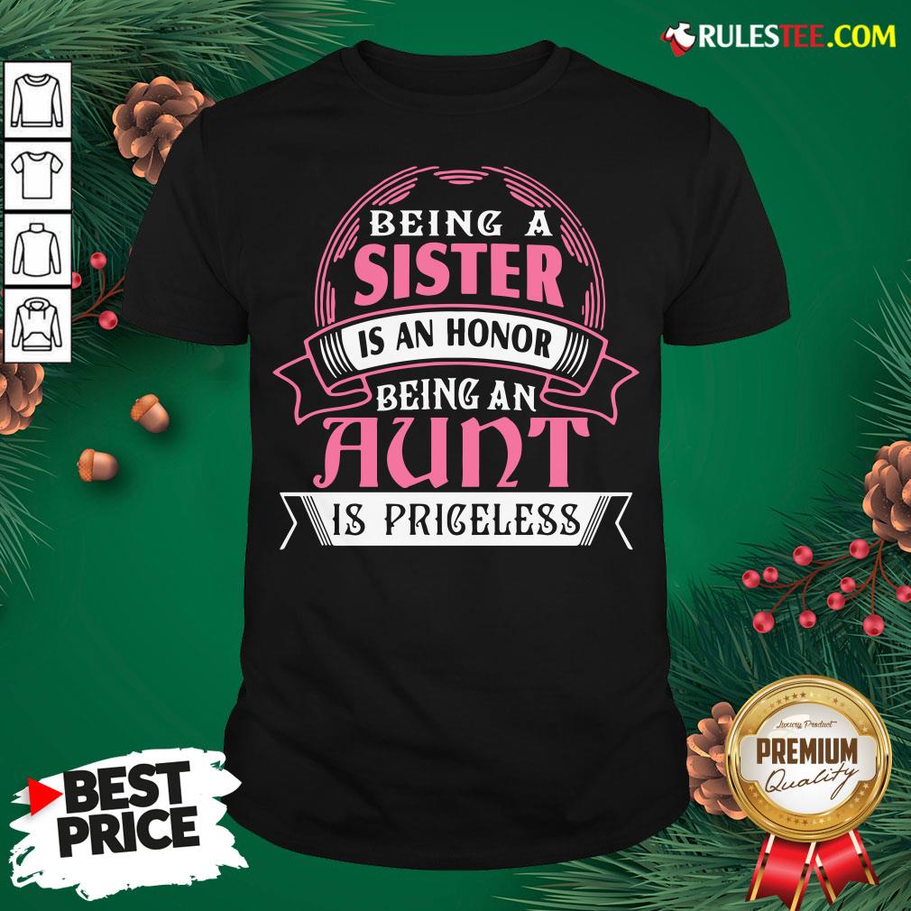 Funny Being A Sister Is An Honor Being An Aunt Is Priceless Shirt