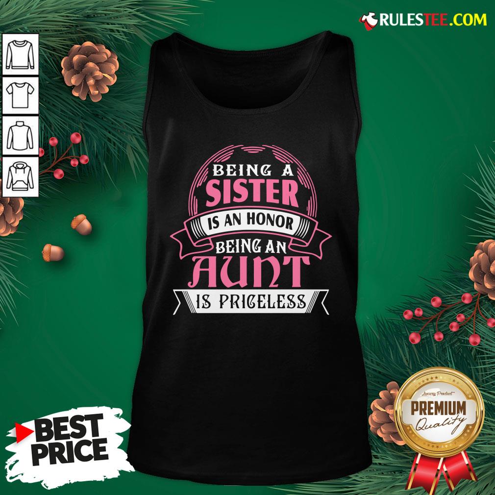 Funny Being A Sister Is An Honor Being An Aunt Is Priceless Shirt - Image 5