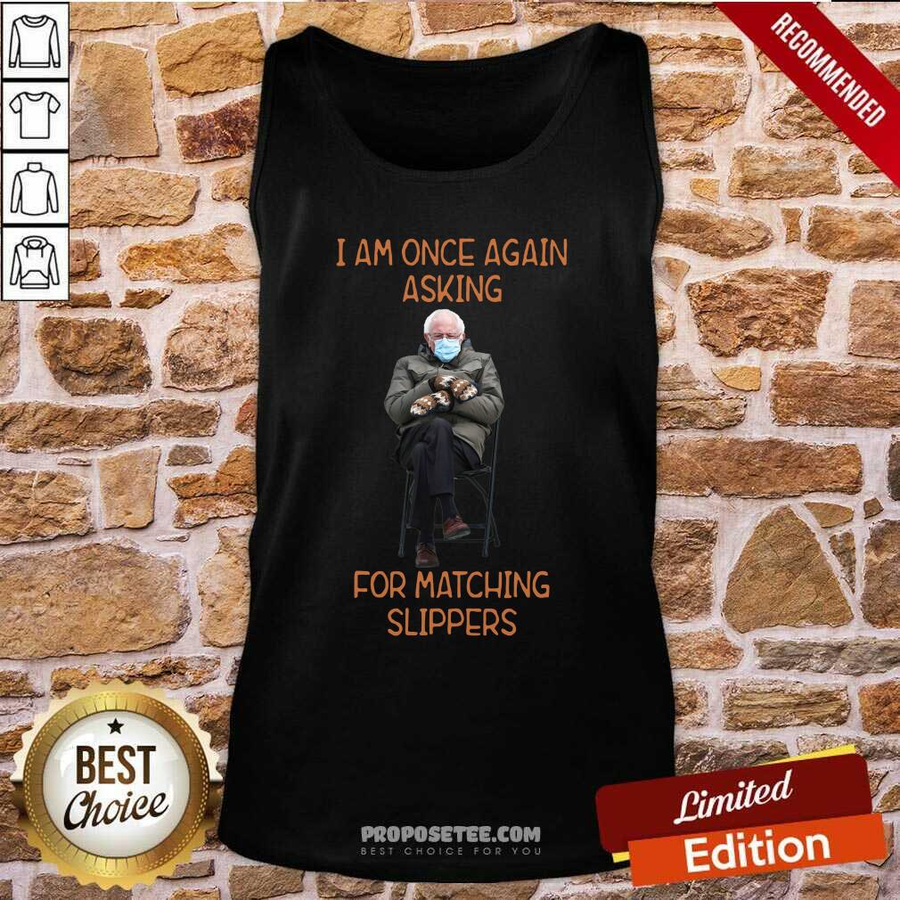 Funny Bernie Sanders I Am Once Again Asking For Matching Slippers Shirt - Image 3