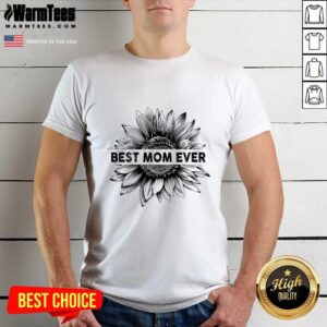 Funny Best Mom Ever Sunflower Mother Day Shirt