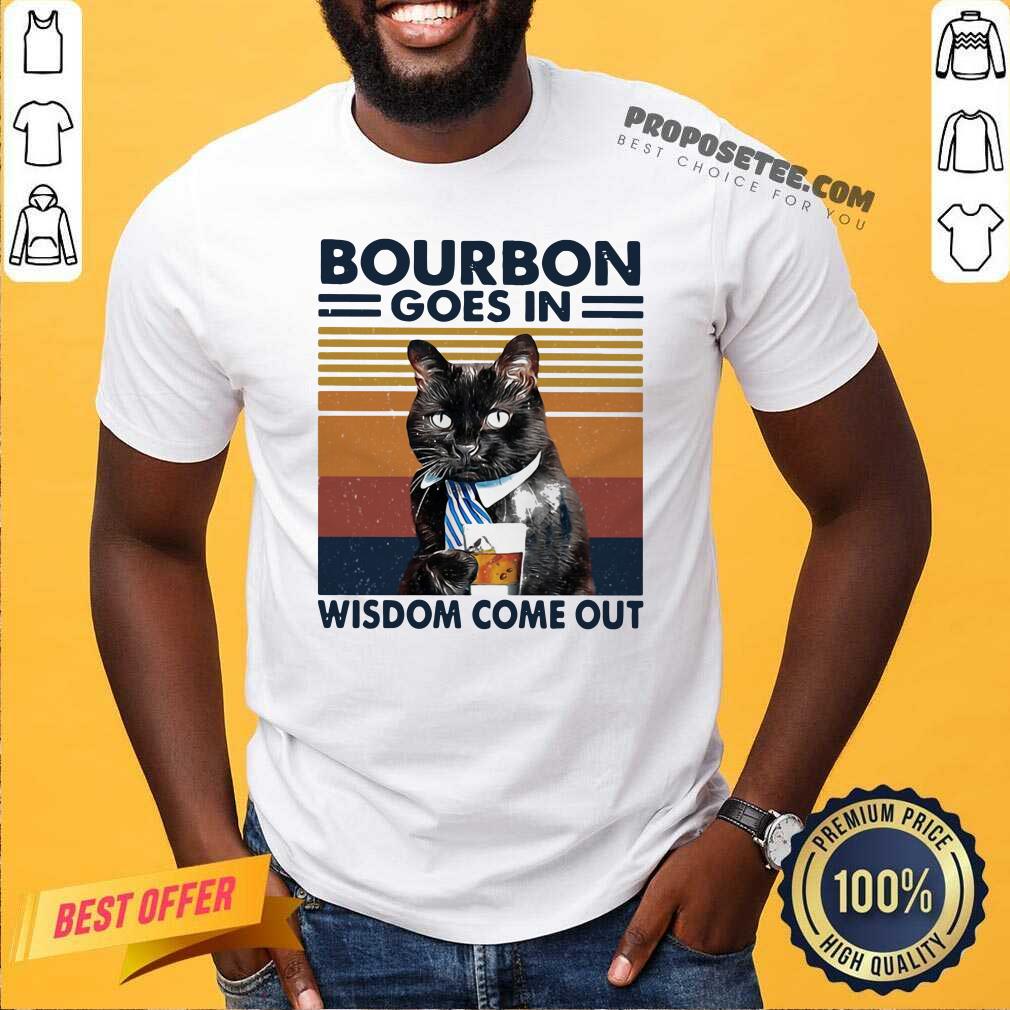 Funny Bourbon Goes In Wisdom Come Out Cat Drink Tea Vintage Shirt