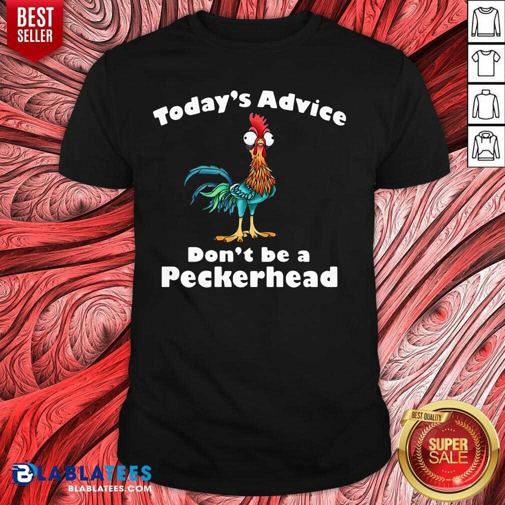 Funny Chicken Hei Hei Today'S Advice Don'T Be A Peckerhead Shirt